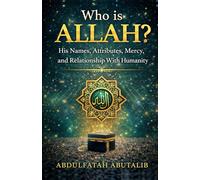 WHO IS ALLAH?: His Names, Attributes, Mercy, and Relationship With Humanity (Understanding Islam - A Clear Guide Series)