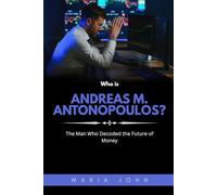 Who is Andreas M. Antonopoulos?: The Man Who Decoded the Future of Money (Blockchain Legends: Stories of Innovation, Wealth, and Revolution)