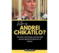 Who is Andrei Chikatilo?: The Hunt, the Crimes, and the Dark Secrets Behind the Butcher of Rostov (Blood and Shadows: True Crime Stories and The Players Behind Them)