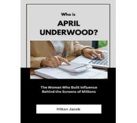 Who Is April Underwood?: The Woman Who Built Influence Behind the Screens of Millions (Biography of American successful investors)
