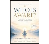 Who Is Aware?: The Science and Spirituality of Consciousness