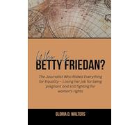 WHO IS BETTY FRIEDAN?: The Journalist Who Risked Everything for Equality - Losing her job for being pregnant and still fighting for women’s rights ... Game-Changers: Icons Who Left Their Mark)