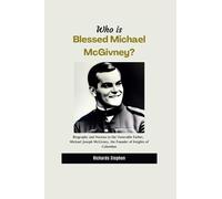 Who is Blessed Michael McGivney?: Biography and Novena to the Venerable Father, Michael Joseph McGivney, the Founder of Knights of Columbus