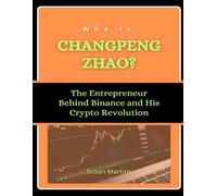 Who is Changpeng Zhao?: The Entrepreneur Behind Binance and His Crypto Revolution (The Rise of American Titans: Stories of Successful Investors and Business Leaders)