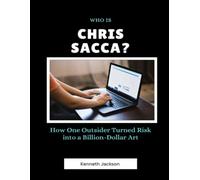 Who Is Chris Sacca?: How One Outsider Turned Risk into a Billion-Dollar Art (Titans of Industry: Influential American Investors & Business Owners)