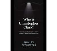 Who is Christopher Clark?: The Extra Who Stole the Scene - Journey in Background Acting.