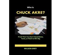 Who Is Chuck Akre?: Proof That You Don’t Need Noise, Fame, or Flash to Win Big (Masters of the Market: U.S. Investing Icons)