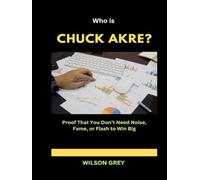 Who Is Chuck Akre?: Proof That You Don’t Need Noise, Fame, or Flash to Win Big (Masters of the Market: U.S. Investing Icons)