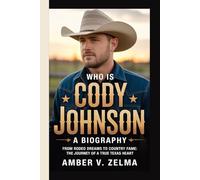WHO IS CODY JOHNSON: A BIOGRAPHY: From Rodeo Dreams to Country Fame: The Journey of a True Texas Heart