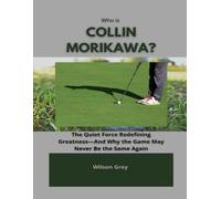 Who Is Collin Morikawa?: The Quiet Force Redefining Greatness-And Why the Game May Never Be the Same Again (Biography of Top Golfers and their Success Stories)