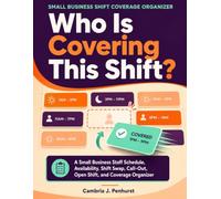 Who Is Covering This Shift?: A Small Business Staff Schedule, Availability, Shift Swap, Call-Out, Open Shift, and Coverage Organizer