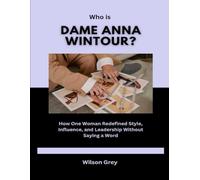 Who is Dame Anna Wintour?: How One Woman Redefined Style, Influence, and Leadership Without Saying a Word