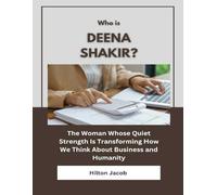Who Is Deena Shakir?: The Woman Whose Quiet Strength Is Transforming How We Think About Business and Humanity (Biography of American successful investors)