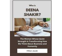 Who Is Deena Shakir?: The Woman Whose Quiet Strength Is Transforming How We Think About Business and Humanity (Biography of American successful investors)