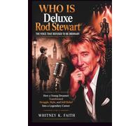 Who Is Deluxe Rod Stewart : The Voice That Refused to Be Ordinary: How a Young Dreamer Transformed Struggle, Style, and Self-Belief Into a Legendary Career (Inspirational Music Legend Books)