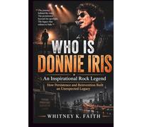 Who is Donnie Iris : An Inspirational rock Legend: How Persistence and Reinvention Built Unexpected Legacy (Inspirational Music Legend Books)