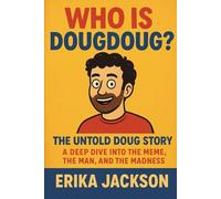 Who Is DougDoug?: The Untold Unofficial Doug Story - A Deep Dive into the Meme, the Man, and the Madness