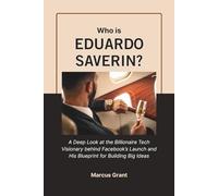 Who is Eduardo Saverin?: A Deep Look at the Billionaire Tech Visionary behind Facebook’s Launch and His Blueprint for Building Big Ideas (Billionaire Minds: Stories of Grit and Greatness)