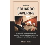 Who is Eduardo Saverin?: A Deep Look at the Billionaire Tech Visionary behind Facebook’s Launch and His Blueprint for Building Big Ideas (Billionaire Minds: Stories of Grit and Greatness)