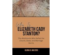 WHO IS ELIZABETH CADY STANTON?: The Abolitionist Who Defied the Church, State, and Marriage Norms (The Exclusive Stories of America’s Game-Changers: Icons Who Left Their Mark)