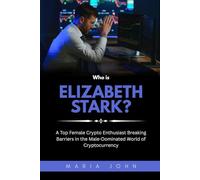 Who is Elizabeth Stark?: A Top Female Crypto Enthusiast Breaking Barriers in the Male-Dominated World of Cryptocurrency (Blockchain Legends: Stories of Innovation, Wealth, and Revolution)