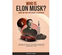 Who Is Elon Musk?: The Story of a Boy Who Got Bullied In School and Then Went On to Become the Most Interesting and Famous Man in Tech (World class entrepreneurs)