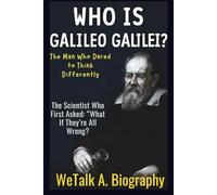 Who Is Galileo Galilei? The Man Who Dared to Think Differently (We Talk Biography.)