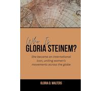 WHO IS GLORIA STEINEM?: She became an international icon, uniting women’s movements across the globe (The Exclusive Stories of America’s Game-Changers: Icons Who Left Their Mark)