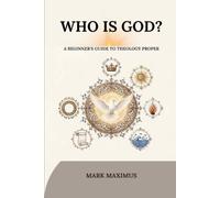 Who Is God: A Beginner's Guide to Theology Proper
