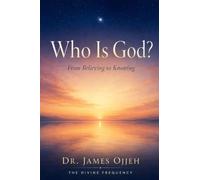 Who Is God?: From Believing to Knowing: A Journey Through Science, Soul, and the Oneness That Lives in All Things