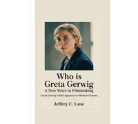 WHO IS GRETA GERWIG: A New Voice in Filmmaking: Greta Gerwig's Bold Approach to Modern Cinema