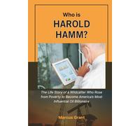 Who is Harold Hamm?: The Life Story of a Wildcatter Who Rose from Poverty to Become America’s Most Influential Oil Billionaire (Billionaire Minds: Stories of Grit and Greatness)