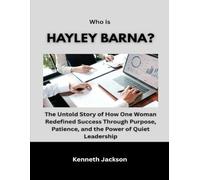 Who Is Hayley Barna?: The Untold Story of How One Woman Redefined Success Through Purpose, Patience, and the Power of Quiet Leadership (Titans of ... American Investors & Business Owners)