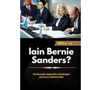 Who is Iain Bernie Sanders?: The Brooklyn Rebel Who Challenged America's Political Elite (Power, Politics, and the People Who Changed the World)