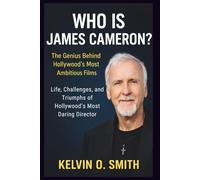 WHO IS JAMES CAMERON? The Genius Behind Hollywood's Most Ambitious Films: Life, Challenges, and Triumphs of Hollywood’s Most Daring Director (We Talk Biography.)