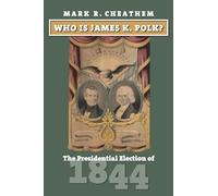 Who Is James K. Polk?: The Presidential Election of 1844 (American Presidential Elections)