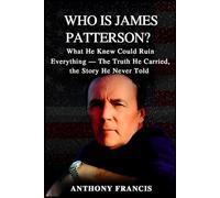 Who Is James Patterson?: What He Knew Could Ruin Everything - The Truth He Carried, the Story He Never Told (Who Was?)