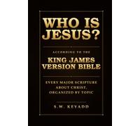 Who Is Jesus?: According to the King James Version Bible, Every Major Scripture About Christ, Organized by Topic
