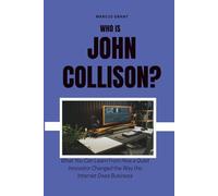 Who is John Collison?: What You Can Learn From How a Quiet Innovator Changed the Way the Internet Does Business (Billionaire Minds: Stories of Grit and Greatness)