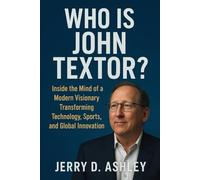 Who Is John Textor?: Inside the Mind of a Modern Visionary Transforming Technology, Sports, and Global Innovation