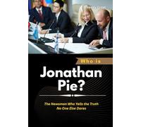 Who is Jonathan Pie?: The Newsman Who Yells the Truth No One Else Dares (Power, Politics, and the People Who Changed the World)