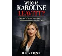 Who is Karoline Leavitt?: The Rise of a Fearless Voice, Power, and Ambition in Modern American Politics