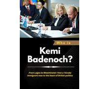 Who is Kemi Badenoch?: From Lagos to Westminster: How a Yoruba immigrant rose to the heart of British politics (Power, Politics, and the People Who Changed the World)