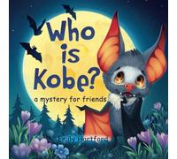 Who is Kobe? A Mystery for Friends: A Story with Colorful Drawings, Pictures and Vivid Illustrations about Childlike Camaraderie, Kindness, ... to Oneself: 1 (Kobe’s Enchanted Adventures)