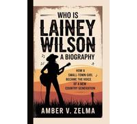 WHO IS LAINEY WILSON: A BIOGRAPHY: How a Small-Town Girl Became the Voice of a New Country Generation
