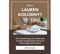 Who Is Lauren Kolodny?: The Untold Story of a Visionary Investor Shaping the Future of Technology and Finance (Biography of American successful investors)