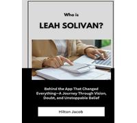 Who Is Leah Solivan?: Behind the App That Changed Everything-A Journey Through Vision, Doubt, and Unstoppable Belief (Biography of American successful investors)