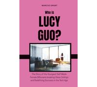 Who is Lucy Guo?: The Story of the Youngest Self-Made Female Billionaire breaking Glass Ceilings and Redefining Success in the Tech Age (Billionaire Minds: Stories of Grit and Greatness)