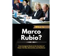 Who is Marco Rubio?: From Immigrant Roots to the Corridors of Power: His Rise, Reinvention, and Resilience (Power, Politics, and the People Who Changed the World)