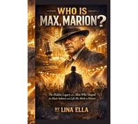 WHO IS MAX, MARION?: The Hidden Legacy of a Man Who Shaped the Music Industry and Left His Mark on History